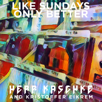 Herr Kaschke & Kristoffer Eikrem „Like Sundays only better“